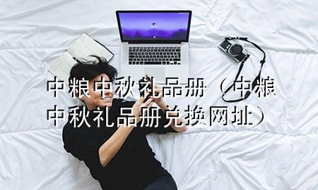 中粮中秋礼品册（中粮中秋礼品册兑换网址）