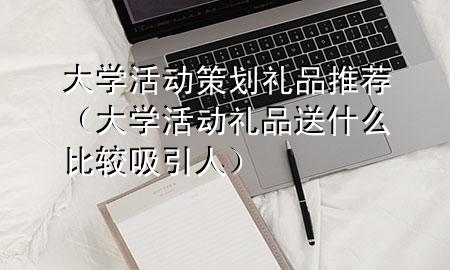 大学活动策划礼品推荐（大学活动礼品送什么比较吸引人）