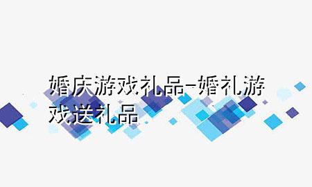 婚庆游戏礼品-婚礼游戏 送礼品