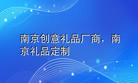 南京创意礼品厂商，南京礼品定制