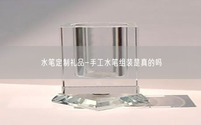 水笔定制礼品-手工水笔组装是真的吗