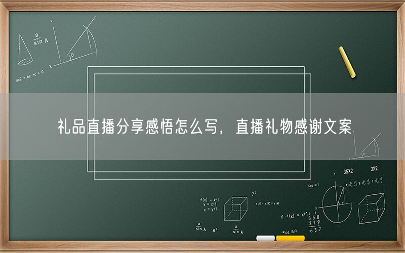 礼品直播分享感悟怎么写，直播礼物感谢文案