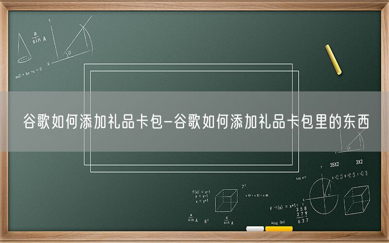 谷歌如何添加礼品卡包-谷歌如何添加礼品卡包里的东西