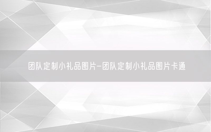 团队定制小礼品图片-团队定制小礼品图片卡通