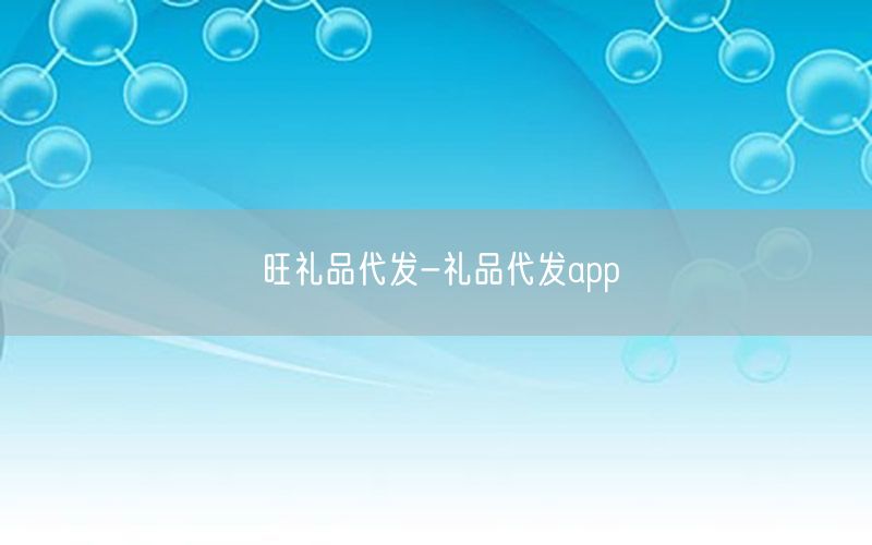 旺礼品代发-礼品代发app