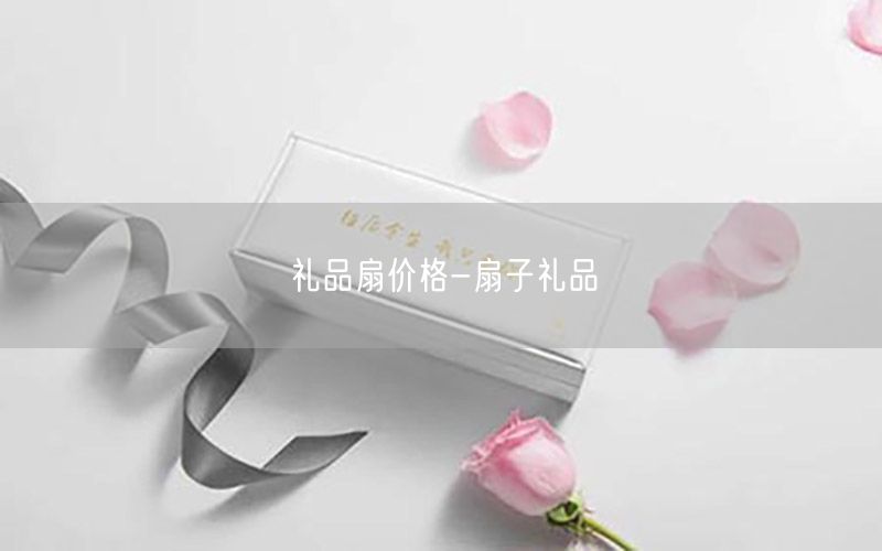 礼品扇价格-扇子礼品